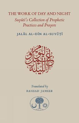 The Work of Day and Night: Suyuti's Collection of Prophetic Practices and Prayers - Jalal al-Din Suyuti - cover