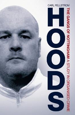 Hoods: The Gangs of Nottingham: A Study in Organised Crime - Carl Fellstrom - cover