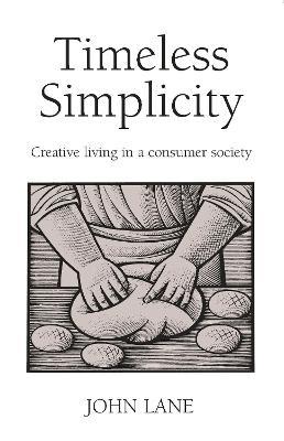Timeless Simplicity: Creative Living in a Consumer Society - John Lane - cover