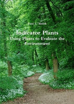 Indicator Plants: Using Plants to Evaluate the Environment - Paul L Smith - cover