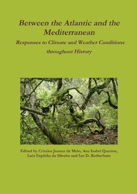 Between the Atlantic and the Mediterranean: Responses to Climate and Weather Conditions throughout History - Ian D Rotherham (Eds),Cristina Joanaz de Melo,Ana Isabel Queiroz - cover