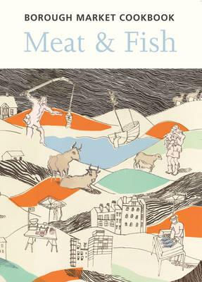The Borough Market Cookbook: Meat and Fish - Sarah Freeman,Sarah Leahey-Benjamin - cover