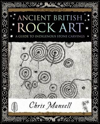 Ancient British Rock Art: A Guide to Indigenous Stone Carvings - Chris Mansell - cover