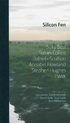 Silicon Fen: Suky Best, Susan Collins, Dalziel + Scullion, Annabel Howland, Stephen Hughes, TNWK - Simon Willmoth,Steven Bode,Iain Sinclair - cover