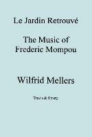 Le Jardin Retrouve, The Music of Frederick Mompou 1893-1987 - Wilfrid Mellers - cover