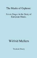 The Masks of Orpheus: Seven Stages in the Story of European Music - Wilfrid Mellers - cover