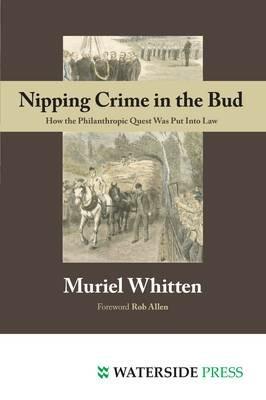 Nipping Crime in the Bud: How the Philanthropic Quest Was Put Into Law - Muriel Whitten - cover