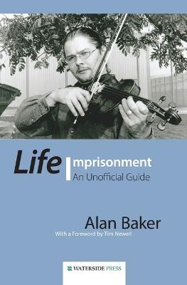 Life Imprisonment: An Unofficial Guide - Alan Baker - cover