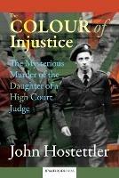 The Colour of Injustice: The Mysterious Murder of the Daughter of a High Court Judge - John Hostettler - cover