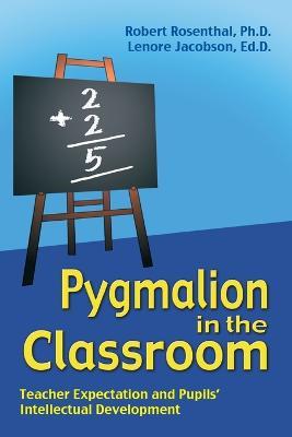 Pygmalion in the Classroom: Teacher Expectation and Pupils' Intellectual Development - Robert Rosenthal,Lenore Jacobson - cover