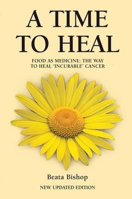A Time to Heal: Teaching the Whole Body to Beat Incurable Cancer - Beata Bishop - cover