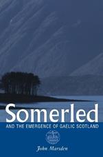 Somerled: And the Emergence of Gaelic Scotland
