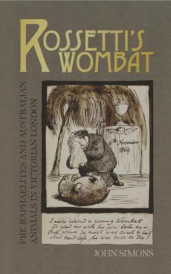Rossetti's Wombat: Pre-Raphaelites and Australian Animals in Victorian London - John Simons - cover