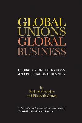 Global Unions. Global Business: Global Union Federations and International Business - Richard Croucher,Elizabeth Cotton - cover