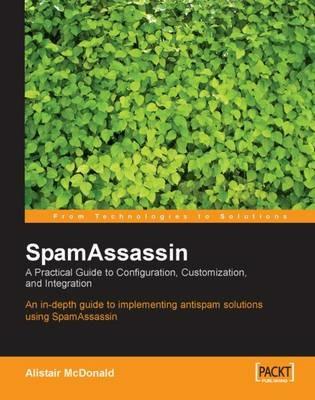 SpamAssassin: A practical guide to integration and configuration - Alistair McDonald - cover