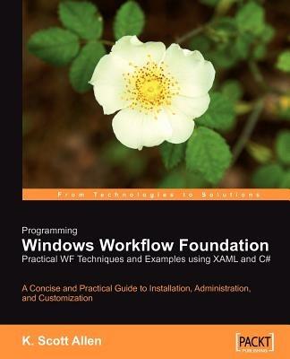 Programming Windows Workflow Foundation: Practical WF Techniques and Examples using XAML and C# - K. Scott Allen - cover