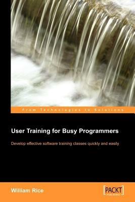 User Training for Busy Programmers - William Rice - cover