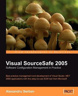 Visual SourceSafe 2005 Software Configuration Management in Practice - Alexandru Serban - cover