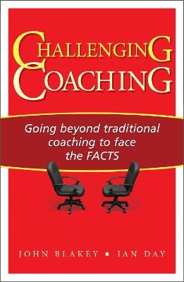 Challenging Coaching: Going Beyond Traditional Coaching to Face the FACTS - Ian Day,John Blakey - cover