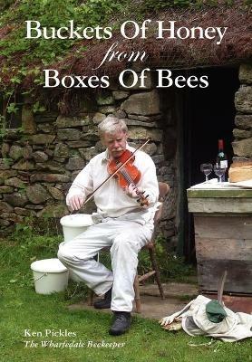 Buckets of Honey from Boxes of Bees - Ken Pickles - cover
