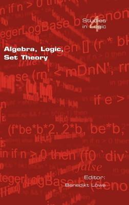 Algebra, Logic, Set Theory: Festscrift Fur Ulrich Felgner Zum 65. Geburtstag - cover