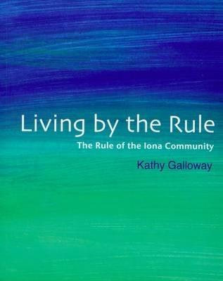 Living by the Rule: The Rule of the Iona Community - Kathy Galloway - cover