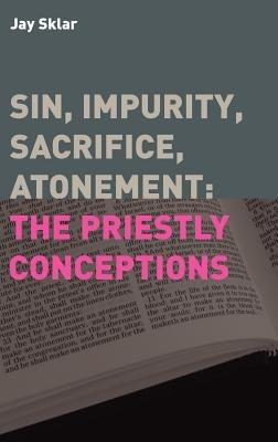 Sin, Impurity, Sacrifice, Atonement: The Priestly Conceptions - Jay Sklar - cover