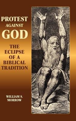 Protest Against God: The Eclipse of a Biblical Tradition - William S. Morrow - cover