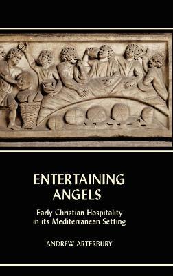 Entertaining Angels: Early Christian Hospitality in Its Mediterranean Setting - Andrew Arterbury - cover