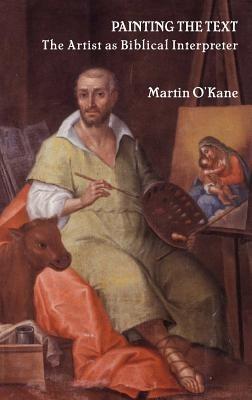 Painting the Text: The Artist as Biblical Interpreter - Martin O'Kane - cover
