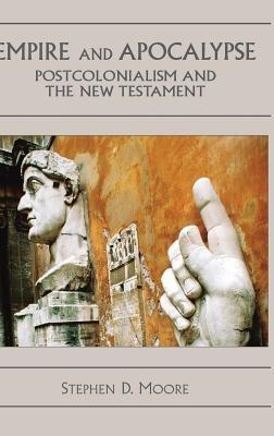 Empire and Apocalypse: Postcolonialism and the New Testament - Stephen D. Moore - cover