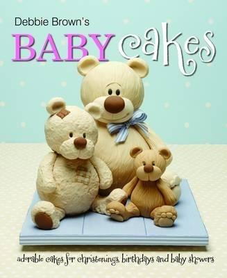 Debbie Brown's Baby Cakes: Adorable Cakes for Christenings, Birthdays and Baby Showers - Debbie Brown - cover