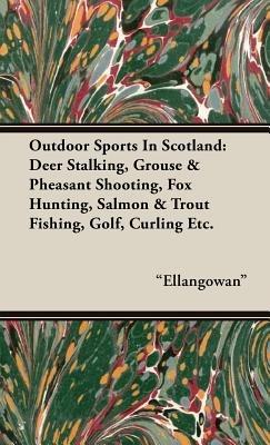 Outdoor Sports In Scotland: Deer Stalking, Grouse & Pheasant Shooting, Fox Hunting, Salmon & Trout Fishing, Golf, Curling Etc. - "Ellangowan" - cover
