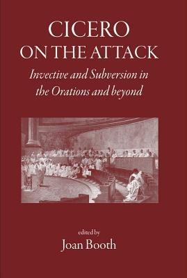 Cicero on the Attack: Invective and Subversion in the Orations and Beyond - cover