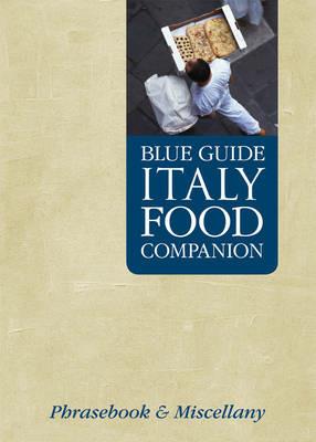 Blue Guide Italy Food Companion: A Phrasebook & Miscellany - Blue Guides,Robin Saikia - cover