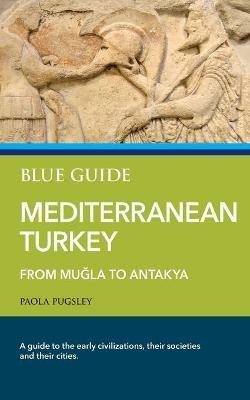 Blue Guide Mediterranean Turkey: From Mugla to Antakya - Paola Pugsley - cover