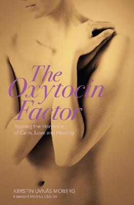 The Oxytocin Factor: Tapping the Hormone of Calm, Love and Healing - Kerstin Uvnas Moberg - cover