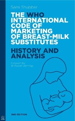 WHO Code of Marketing of Breast-Milk Substitutes: History and Analysis - Sami Shubber - cover