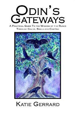 Odin's Gateways: A Practical Guide to the Wisdom of the Runes, Through Galdr, Sigils and Casting - Katie Gerrard - cover