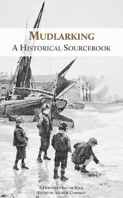 Mudlarking: A Historical Sourcebook - Heritage Hunter - cover