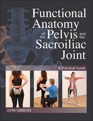 Functional Anatomy of the Pelvis and the Sacroiliac Joint: A Practical Guide - John Gibbons - cover