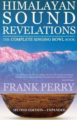 Himalayan Sound Revelations - 2nd Edition: The Complete Singing Bowl Book - Frank Perry - cover