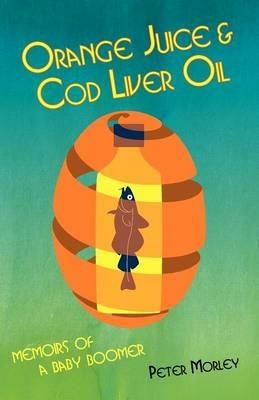 Orange Juice and Cod Liver Oil - Peter Morley - cover