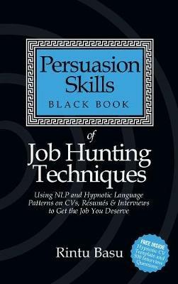 Persuasion Skills Black Book of Job Hunting Techniques: Using NLP and Hypnotic Language Patterns to Get the Job You Deserve - Rintu Basu - cover