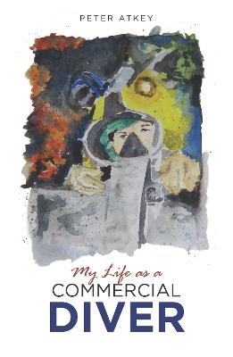 My Life as a Commercial Diver - Peter Atkey - cover