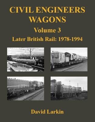 Civil Engineers Wagons Volume 3: Later British Rail: 1978 - 1994 - David Larkin - cover