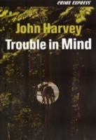 Trouble in Mind - John Harvey - cover