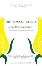 The Things Between Us - Living Words: Anthology 1 - Words and Poems of People Experiencing Dementia
