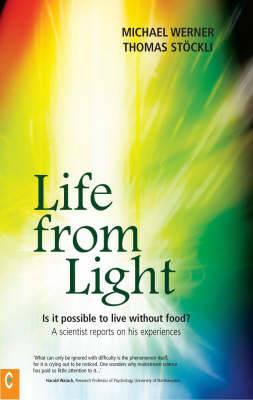 Life from Light: Is it Possible to Live without Food? - A Scientist Reports on His Experiences - Michael Werner,Thomas Stockli - cover