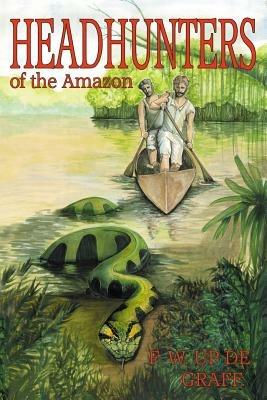 Head Hunters of the Amazon (Annotated Edition) - Fritz W Up De Graff - cover